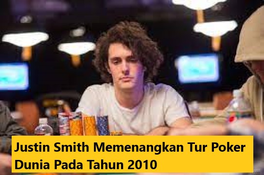 Justin Smith Memenangkan Tur Poker Dunia Pada Tahun 2010